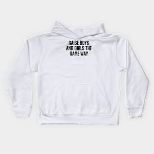 Raise boys and girls the same way quote Kids Hoodie